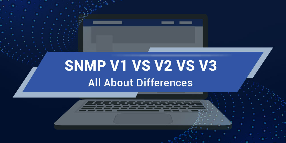 What Is the Difference Between SNMP v1 v2 and v3