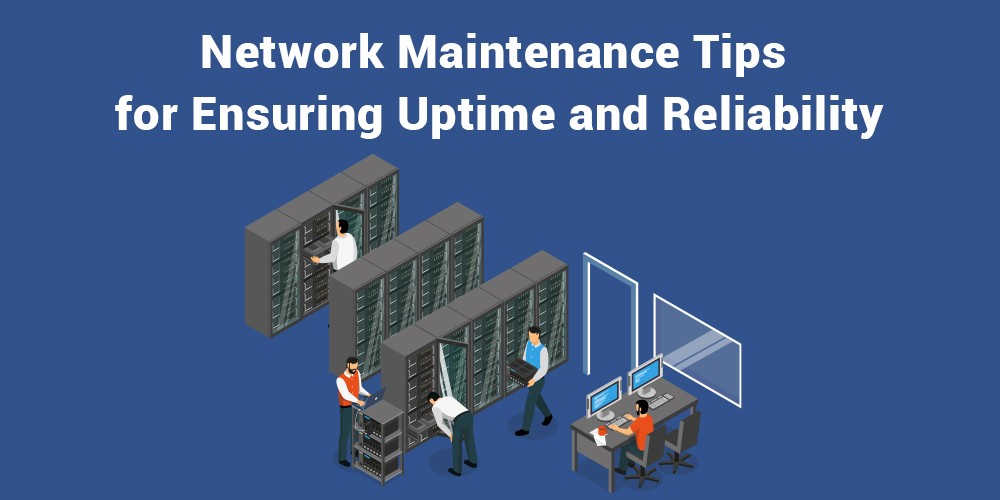 Network-Maintenance-Tips-for-Ensuring-Uptime-and-Reliability