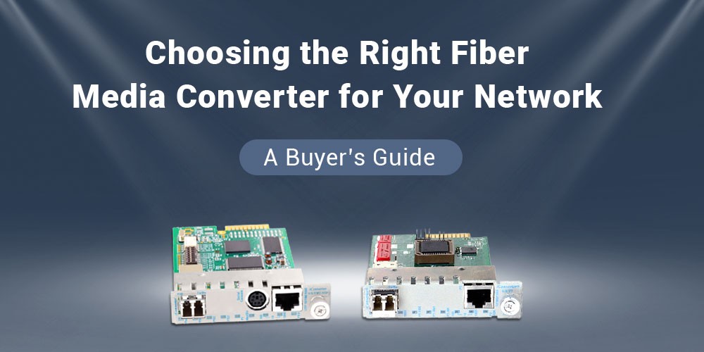 Choosing-the-Right-Fiber-Media-Converter-for-Your-Network